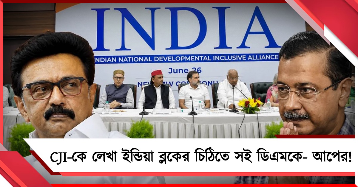 SIR ইস্যুতে ইন্ডিয়া ব্লকের চিঠি CJI-কে,সমর্থন ডিএমকে-আপেরও