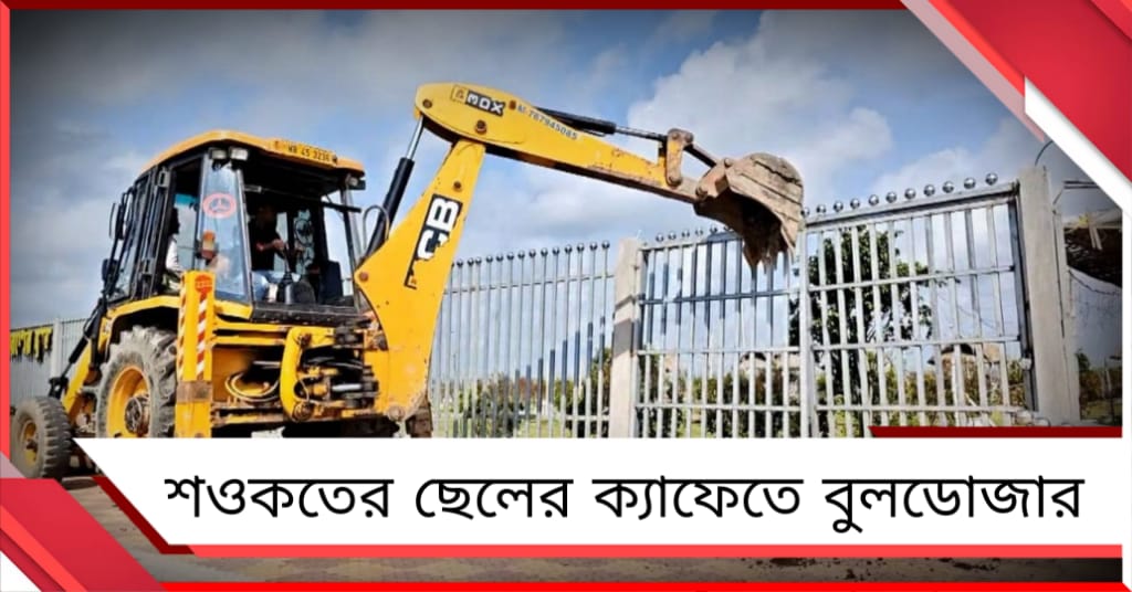 শওকতের ছেলের ক্যাফেতে বুলডোজার, অশান্তি এড়াতে মোতায়েন কেন্দ্রীয় বাহিনী