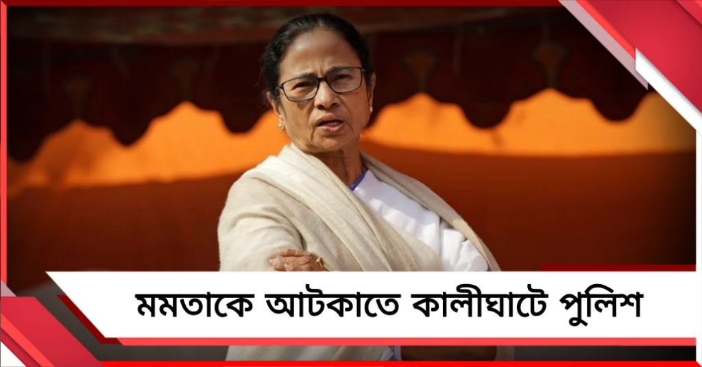 মমতাকে আটকাতে কালীঘাটে পুলিশ
