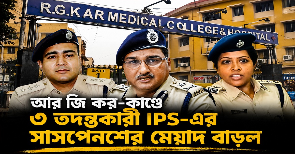 আর জি কর-কাণ্ডে ৩ তদন্তকারী IPS-এর সাসপেনশের মেয়াদ বাড়ল