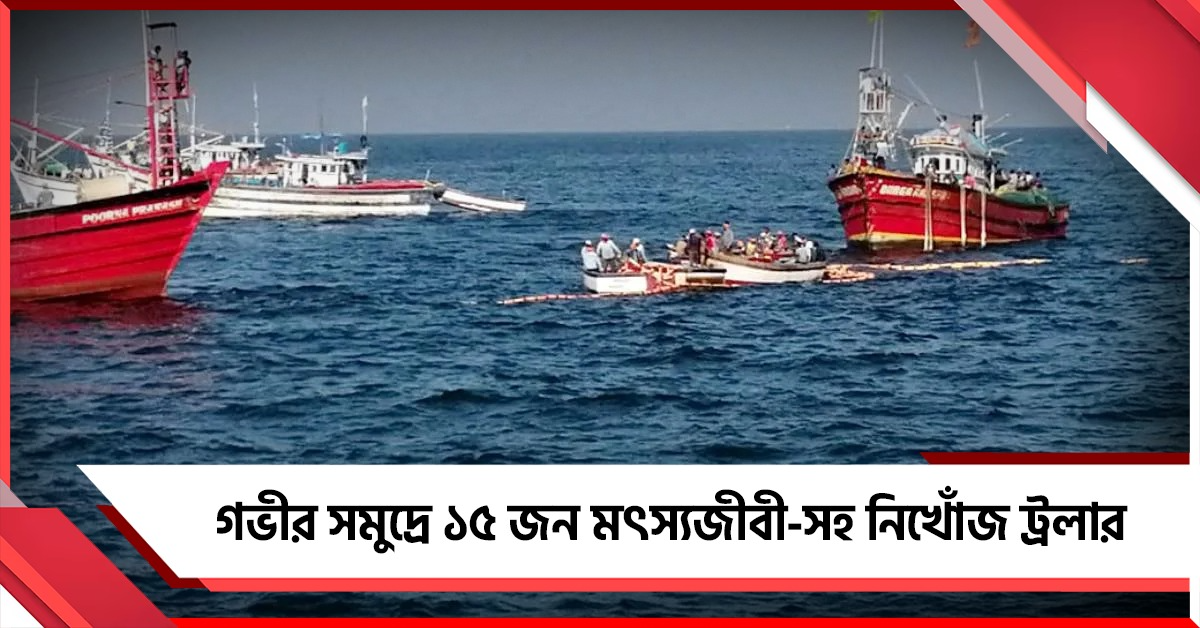 গভীর সমুদ্রে ১৫ জন মৎস্যজীবী-সহ নিখোঁজ ট্রলার