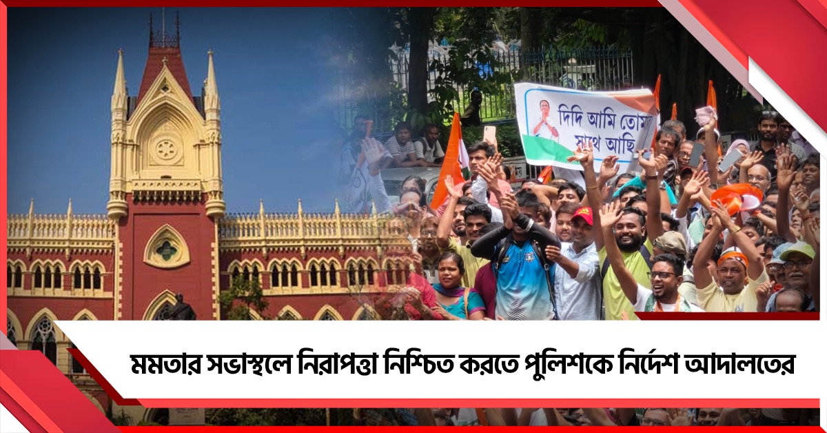 মমতার সভাস্থলের নিরাপত্তা নিশ্চিত করতে পুলিশকে নির্দেশ আদালতের