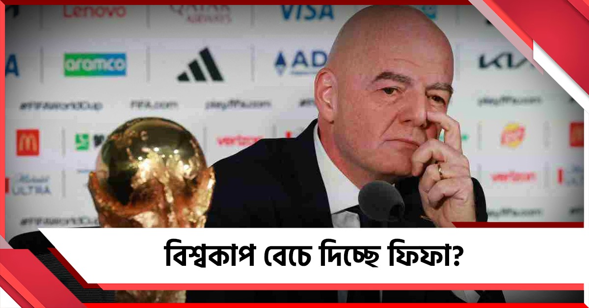 সরাসরি আয়োজন করতে না! বিশ্বকাপ বেচে দিচ্ছে ফিফা?
