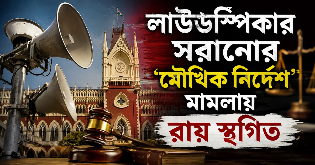 লাউডস্পিকার সরানোর ‘মৌখিক নির্দেশ’ মামলায় রায় স্থগিত রাখল কলকাতা হাই কোর্টে