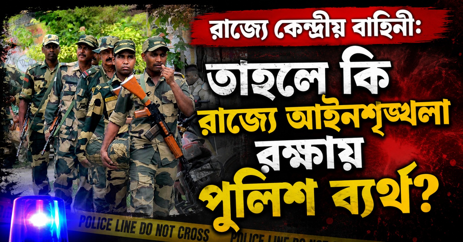 রাজ্যে কেন্দ্রীয় বাহিনী: তাহলে কি রাজ্যে আইনশৃঙ্খলা রক্ষায় পুলিশ ব্যর্থ? প্রশ্ন বিরোধীদের