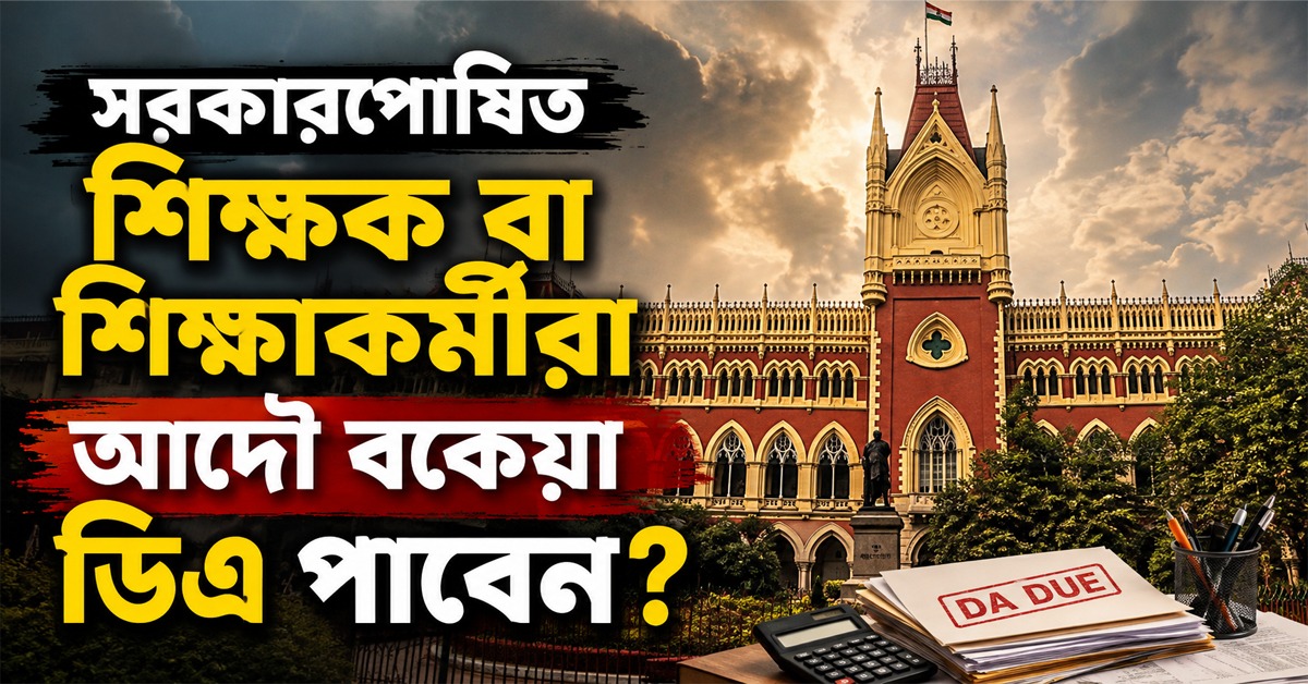 সরকারপোষিত শিক্ষক বা শিক্ষাকর্মীরা আদৌ বকেয়া ডিএ পাবেন? রাজ্যের রিপোর্ট তলব হাই কোর্টের