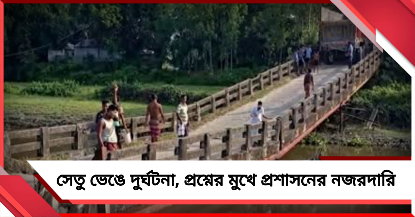 সেতু ভেঙে দুর্ঘটনা, প্রশ্নের মুখে প্রশাসনের নজরদারি