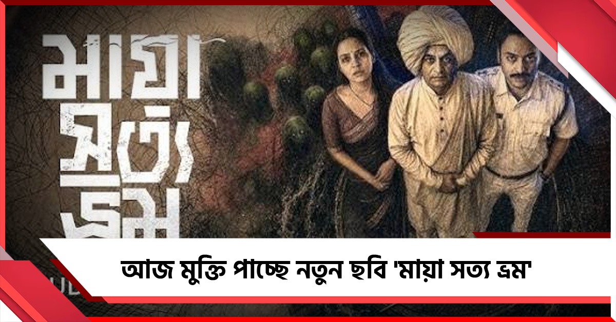 আজ মুক্তি পাচ্ছে নতুন ছবি 'মায়া সত্য ভ্রম'