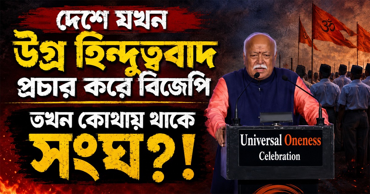 দেশে যখন উগ্র হিন্দুত্ববাদ প্রচার করে বিজেপি, তখন কোথায় থাকে সঙ্ঘ!
