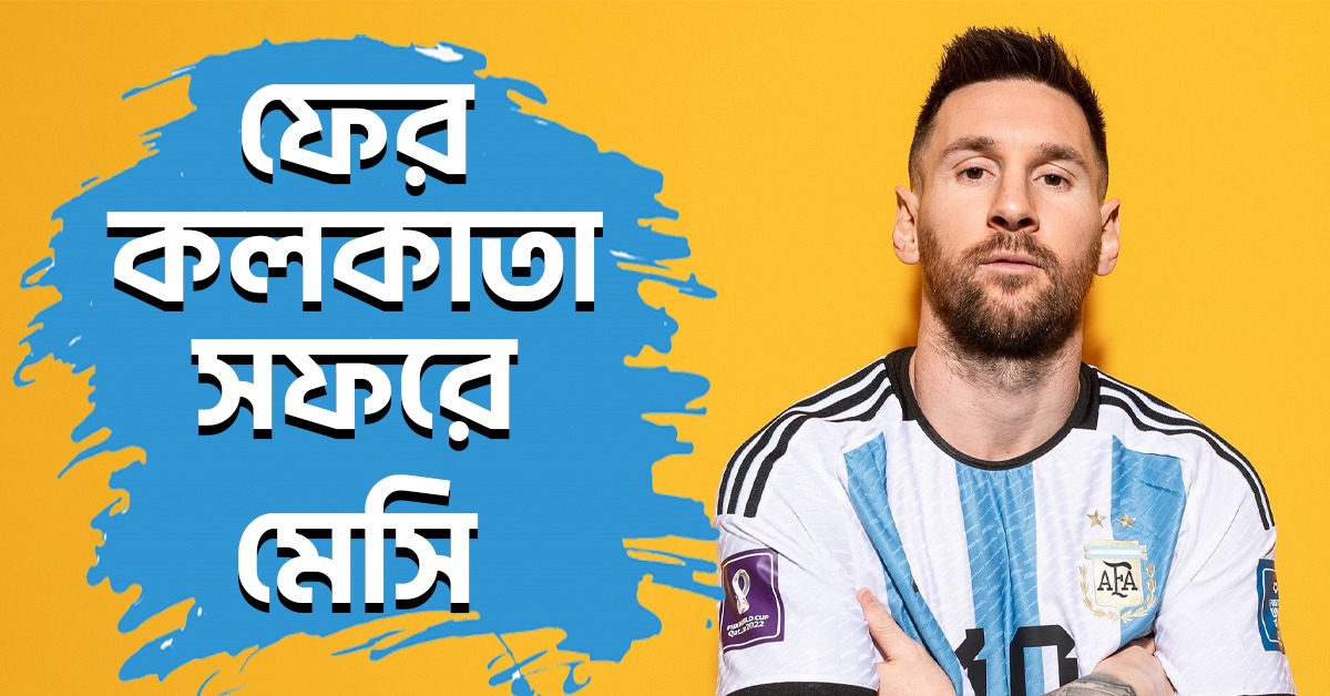 অবসরের মন খারাপের ক্ষতে প্রলেপ, কসকাতায় ফের আসছেন মেসি!