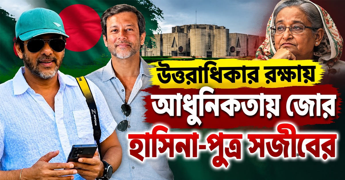 উত্তরাধিকার রক্ষায়  আধুনিকতায় জোর  হাসিনা-পুত্র সজীবের