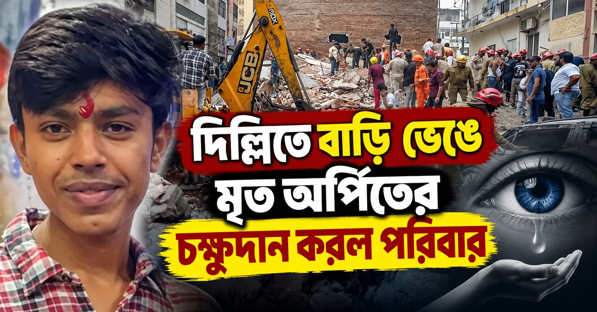 দিল্লিতে বাড়ি ভেঙে মৃত অর্পিতের চক্ষুদান করল পরিবার