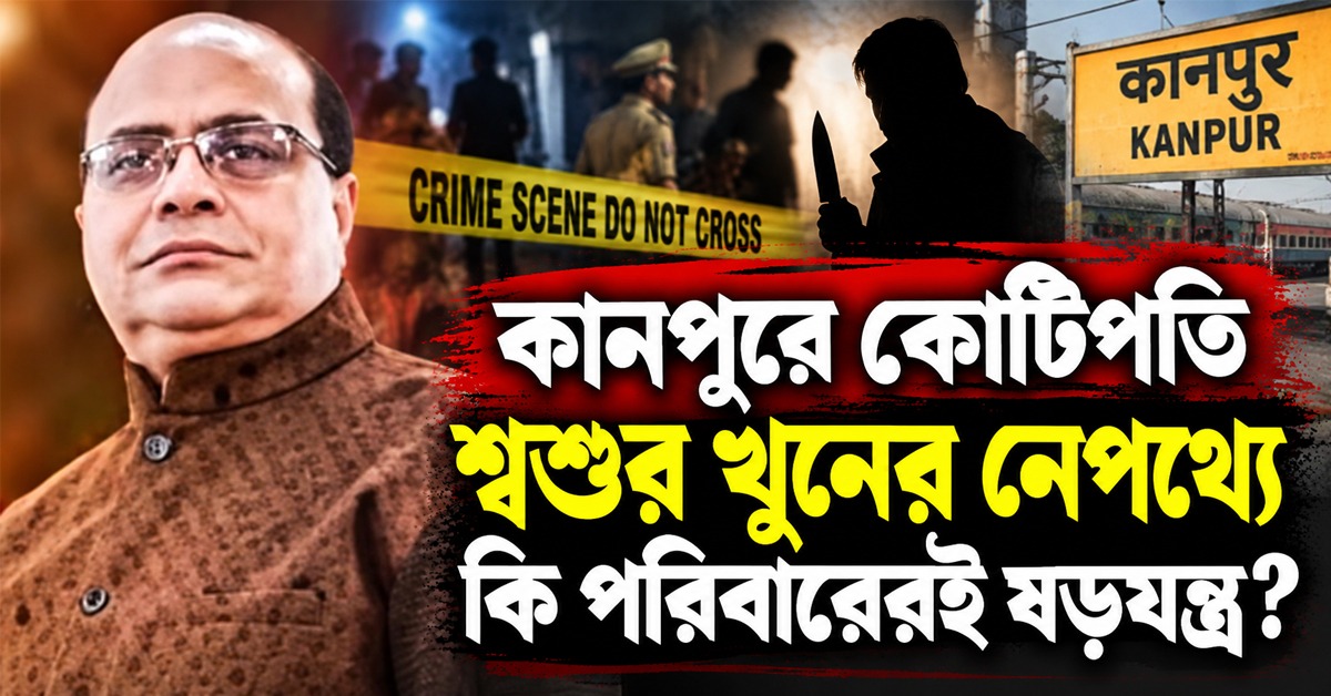 কানপুরে কোটিপতি শ্বশুর খুনের নেপথ্যে কি পরিবারেরই ষড়যন্ত্র?