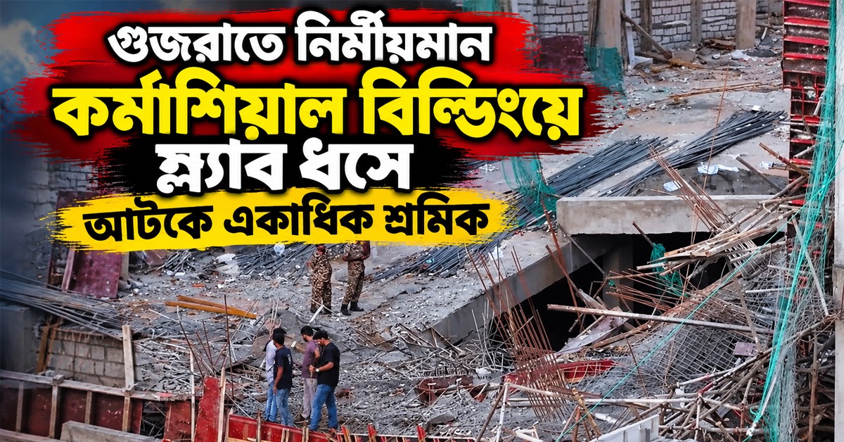 গুজরাটে নির্মীয়মান কর্মাশিয়াল বিল্ডিংয়ে স্ল্যাব ধসে আটকে একাধিক শ্রমিক