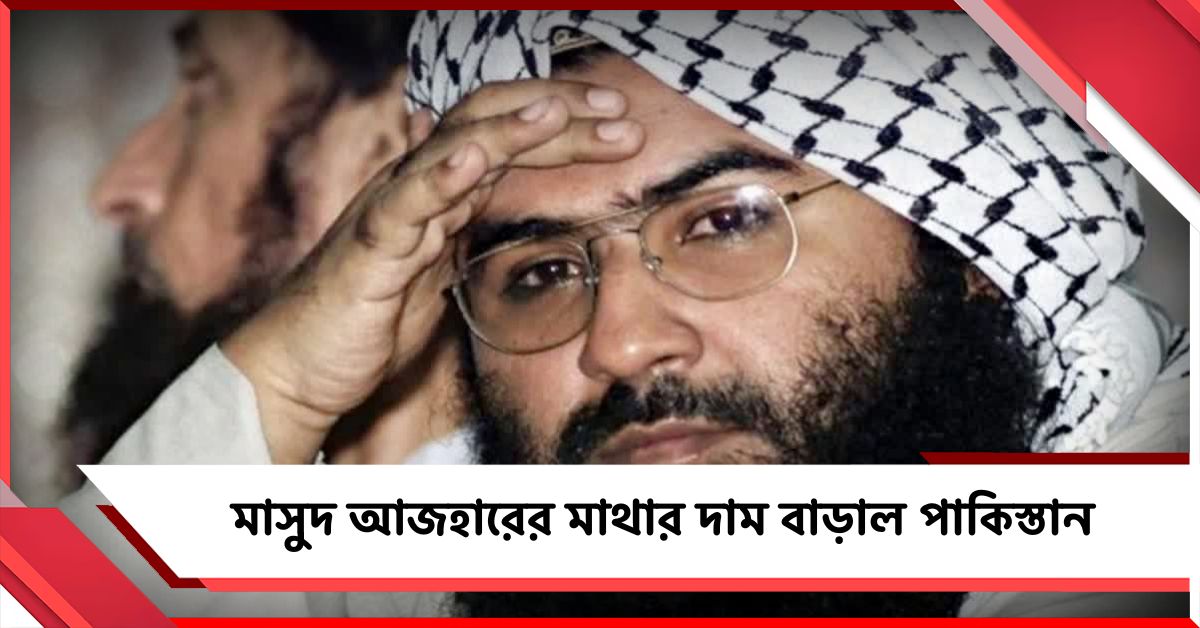 জঙ্গি পুষে ‘জঙ্গি ধরার’ নাটক! মাসুদ আজহারের মাথার দাম বাড়াল পাকিস্তান