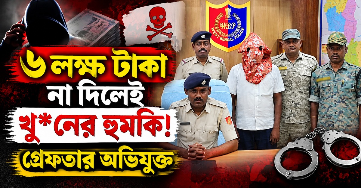 ৬ লক্ষ টাকা না দিলেই খুনের হুমকি! গ্রেফতার অভিযুক্ত