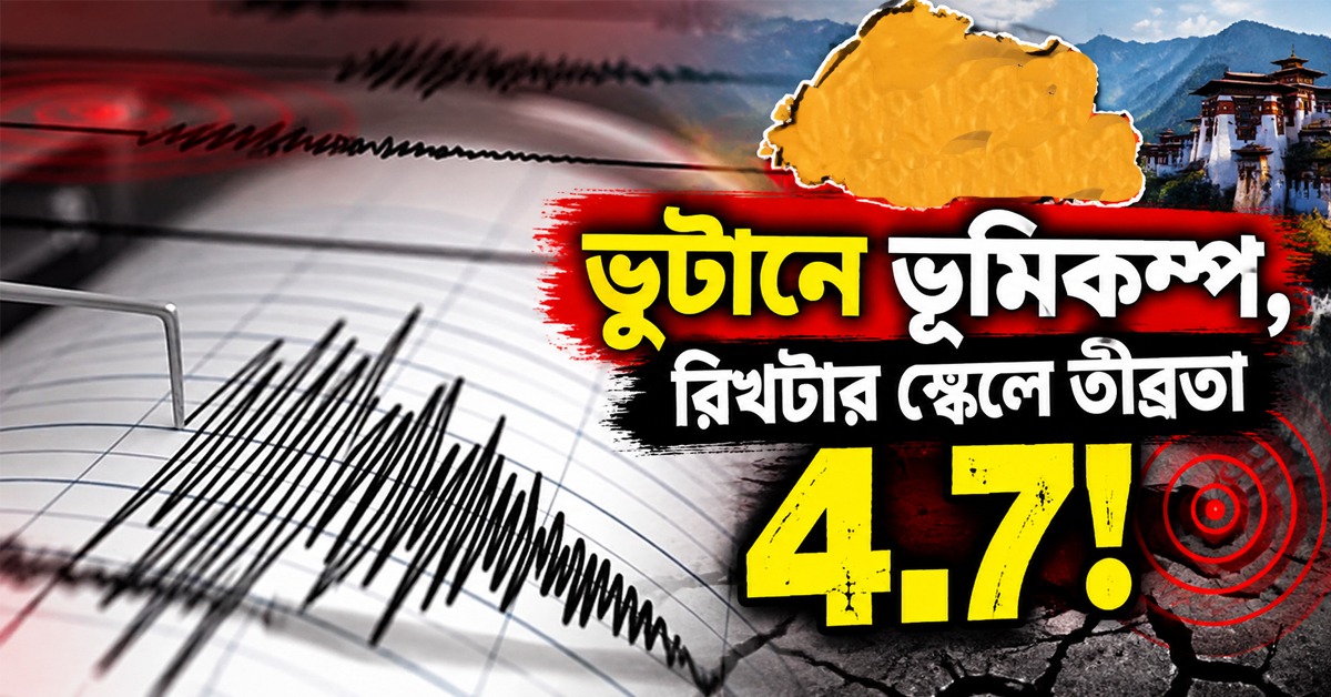 ভুটানে ভূমিকম্প, রিখটার স্কেলে তীব্রতা ৪.৭!