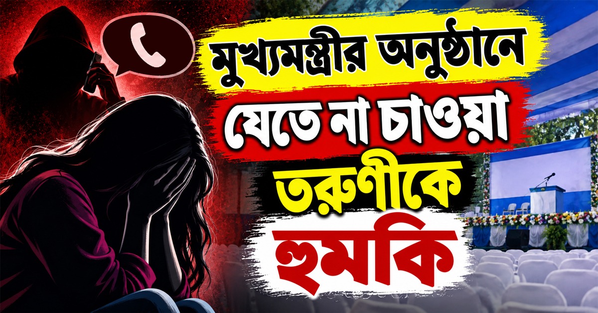 "পরবর্তীতে সমস্যা হলে বলবেন না": মুখ্যমন্ত্রীর অনুষ্ঠানে যেতে না চাওয়া তরুণীকে হুমকির অভিযোগ