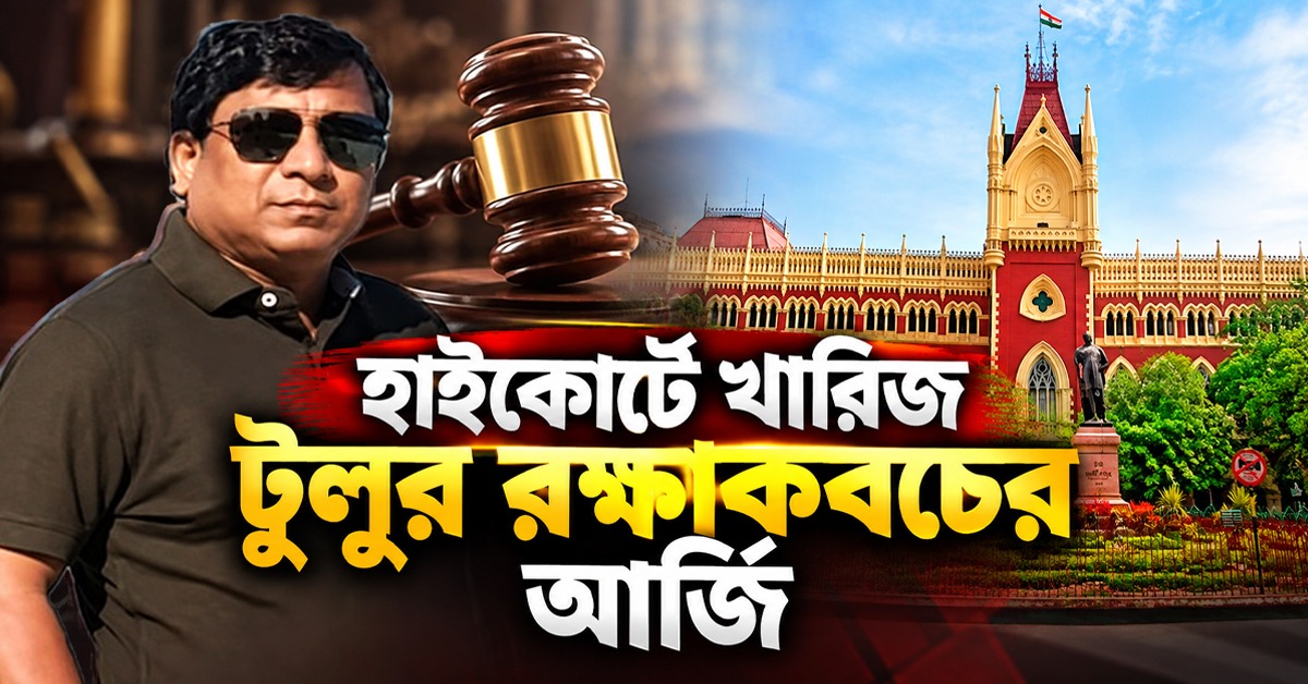 হাইকোর্টে খারিজ টুলুর রক্ষাকবচের আর্জি