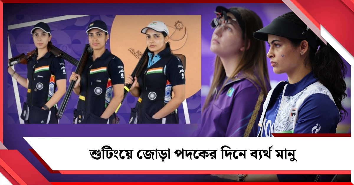 Asian Games:  শুটিংয়ে দলগত ইভেন্টে জোড়া পদক জয়, প্রত্যাশা পূরণে ব্যর্থ  মানু