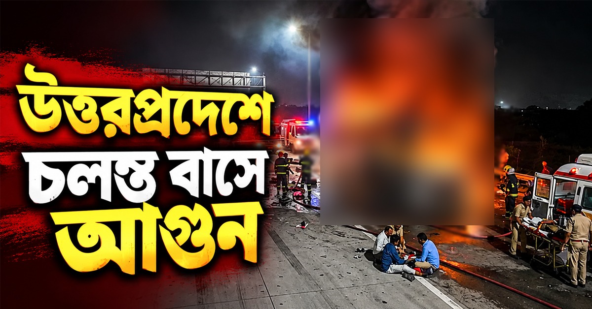 উত্তরপ্রদেশে চলন্ত বাসে অগ্নিদগ্ধ হয়ে মৃত অন্তত ৯!