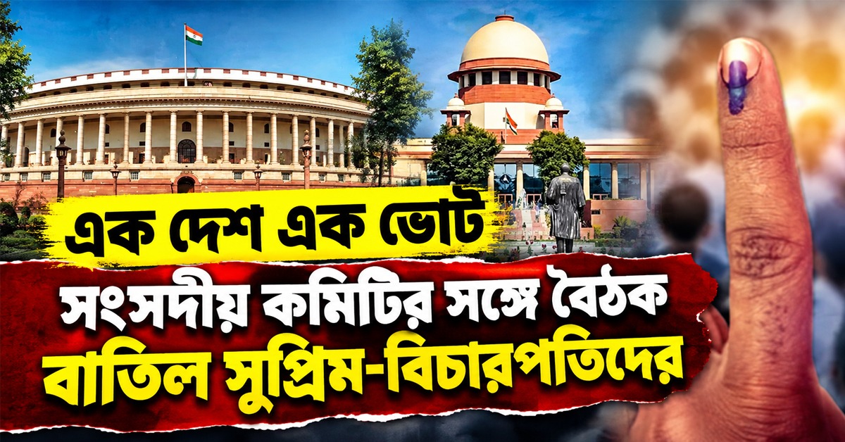 এক দেশ এক ভোট: সংসদীয় কমিটির সঙ্গে বৈঠক বাতিল সুপ্রিম-বিচারপতিদের