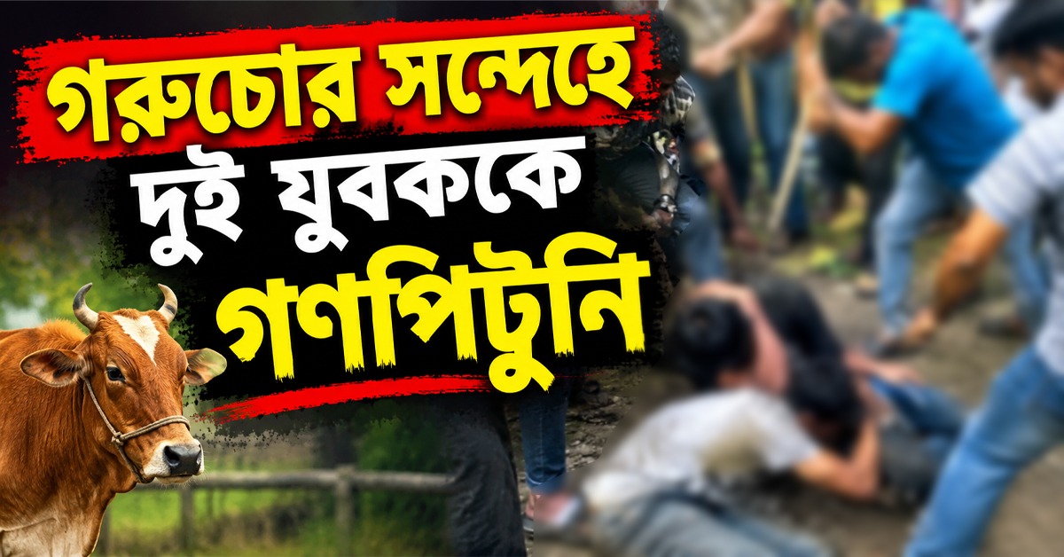 গরুচোর সন্দেহে দুই যুবককে গণপিটুনি, মৃত ১