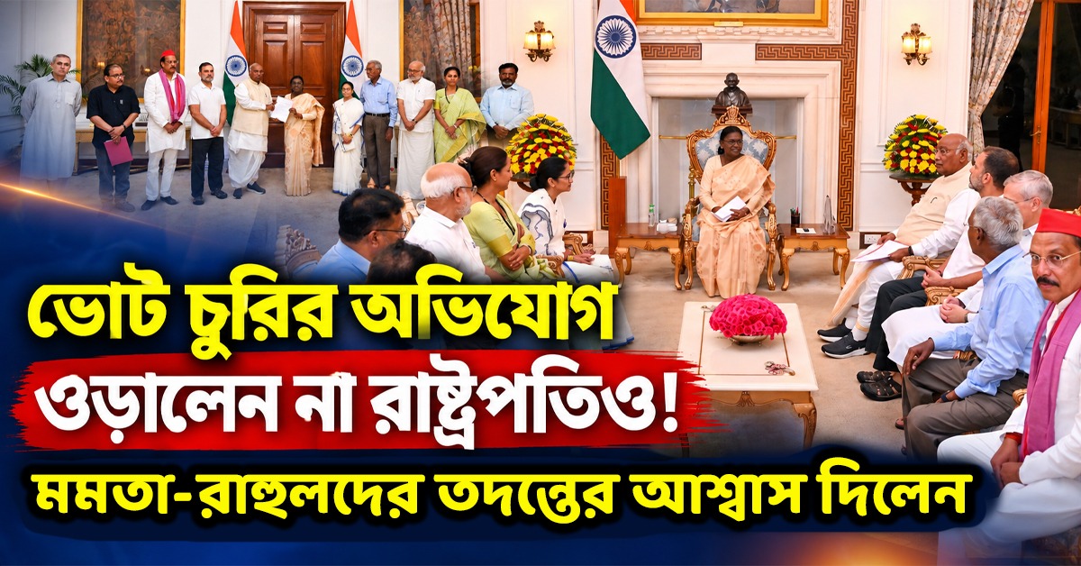 ভোট চুরির অভিযোগ ওড়ালেন না রাষ্ট্রপতিও! বৈঠকের পর একসঙ্গে বললেন মমতা-রাহুলরা