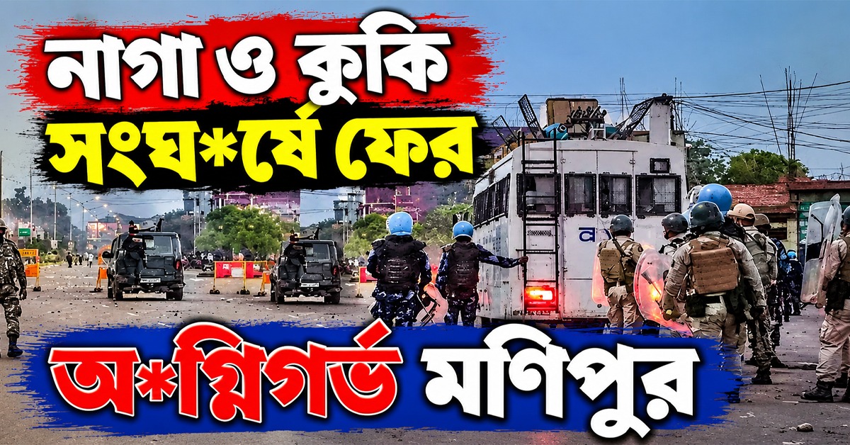 নাগা ও কুকি সংঘর্ষে ফের অগ্নিগর্ভ মণিপুর