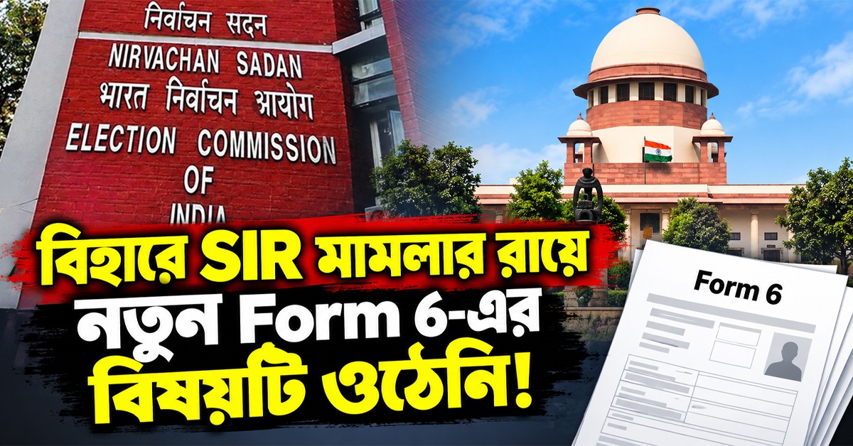 বিহারে SIR মামলার রায়ে নতুন Form 6-এর বিষয়টি ওঠেনি! ব্যাখ্যা দিয়ে স্পষ্ট করল শীর্ষ আদালত