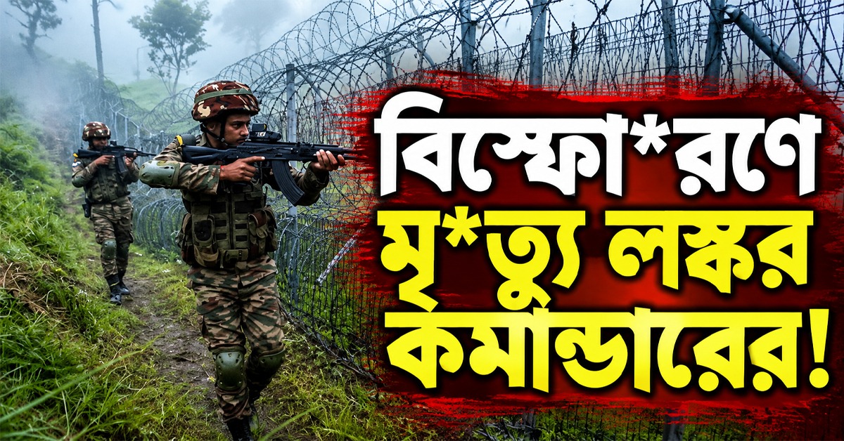 অনুপ্রবেশের ছকে বড় ধাক্কা, বিস্ফোরণে মৃত্যু লস্কর কমান্ডারের